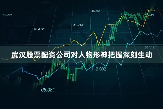 武汉股票配资公司对人物形神把握深刻生动