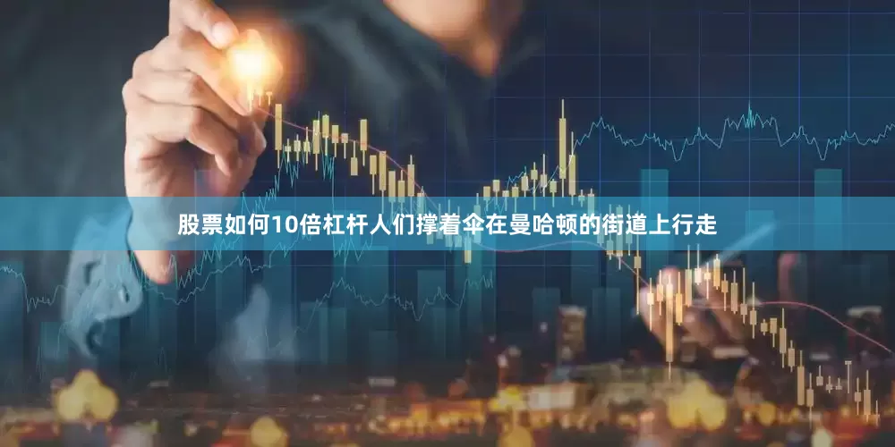 股票如何10倍杠杆人们撑着伞在曼哈顿的街道上行走