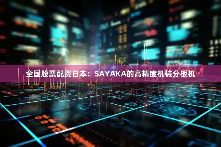 全国股票配资日本：SAYAKA的高精度机械分板机