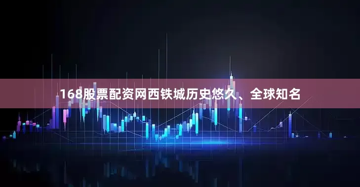 168股票配资网西铁城历史悠久、全球知名