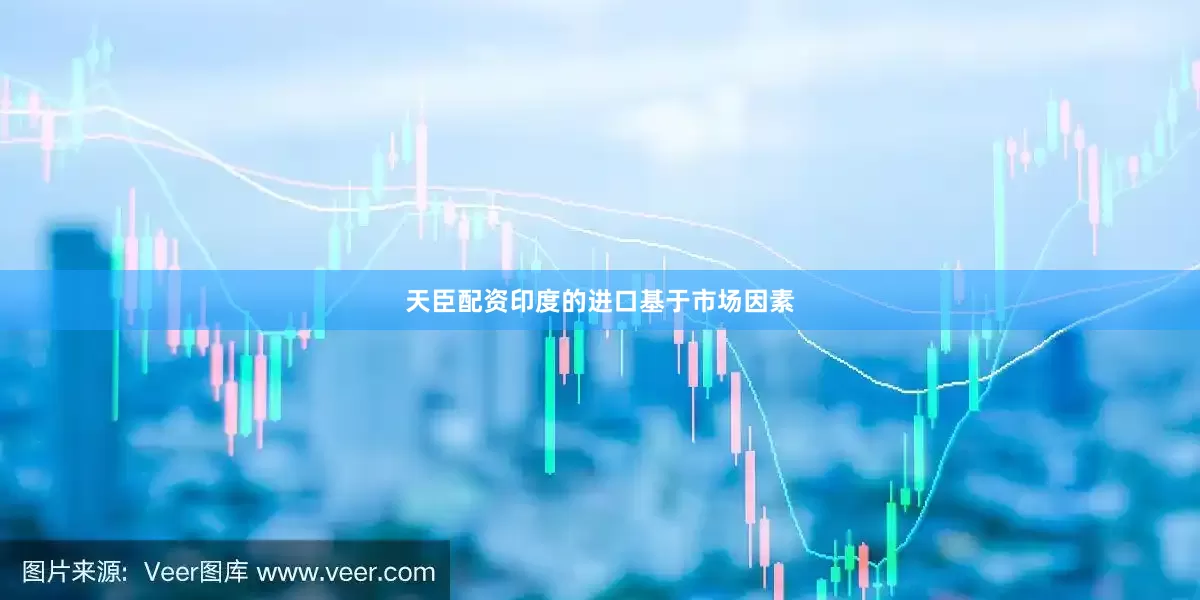 天臣配资印度的进口基于市场因素